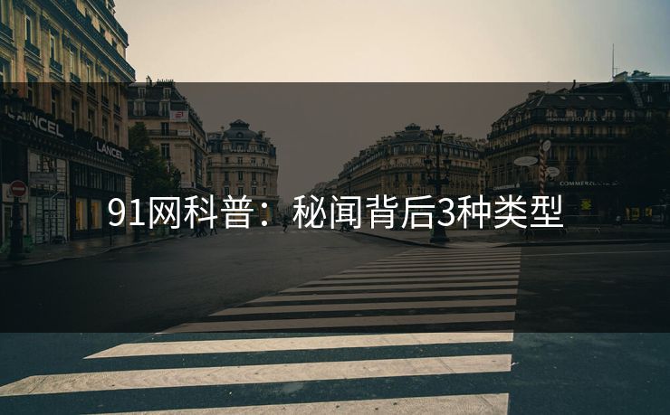 91网科普：秘闻背后3种类型